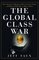 The Global Class War: How America's Bipartisan Elite Lost Our Future - and What It Will Take to Win It Back