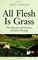 All Flesh Is Grass : Pleasures  Promises Of Pasture Farming