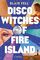 Disco Witches of Fire Island: A Novel