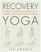 Recovery Yoga : A Practical Guide for Chronically Ill, Injured, and Post-Operative People