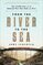 From the River to the Sea: The Untold Story of the Railroad War That Made the West