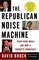 The Republican Noise Machine : Right-Wing Media and How It Corrupts Democracy
