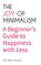 The Joy of Minimalism: A Beginner's Guide to Happiness with Less