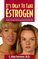 It's Okay to Take Estrogen: In Fact, Estrogen May Be Your Best Friend for Life!