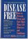 Disease Free: How to Prevent, Treat and Cure More Than 150 Illnesses and Conditions