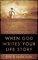 When God Writes Your Life Story : Experience the Ultimate Adventure