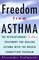 Freedom from Asthma : The Revolutionary 5-Day Treatment for Healing  Asthma with the Breath Connection (R) Program