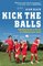 Kick the Balls: A Bruising Season in the Life of a Suburban Soccer Coach