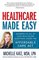 Healthcare Made Easy: Answers to All of Your Healthcare Questions under the Affordable Care Act