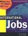 International Jobs : Where They Are, How to Get Them (International Jobs : Where They Are, How to Get Them, 5th Ed)
