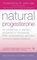 Natural Progesterone: The Natural Way to Alleviate Symptoms of Menopause, PMS, and other Hormone-Related Problems