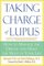 Taking Charge of Lupus: How to Manage the Disease and Make the Most of Your Life