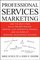 Professional Services Marketing: How the Best Firms Build Premier Brands, Thriving Lead Generation Engines, and Cultures of Business Development Success