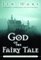 God of the Fairy Tale: Finding Truth in the Land of Make-Believe