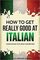 How to Get Really Good at Italian: Learn Italian to Fluency and Beyond (2nd Edition)