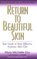 Return to Beautiful Skin: Your Guide to Truly Effective Nontoxic Skin Care