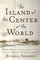 The Island at the Center of the World : The Epic Story of Dutch Manhattan, the Forgotten Colony that Shaped America