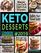 KETO DESSERTS COOKBOOK #2019: Best Low Carb, High-Fat Treats that'll Satisfy Your Sweet Tooth, Boost Energy And Reverse Disease