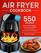 Air Fryer Cookbook: 550 Easy-to-Remember and Quick-to-Make Air Fryer Recipes For Smart and Busy People