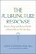 The Acupuncture Response : Balance Energy and Restore Health--A Western Doctor Tells You How