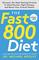 The Fast800 Diet: Discover the Ideal Fasting Formula to Shed Pounds, Fight Disease, and Boost Your Overall Health