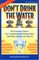 Don't Drink The Water (without reading this book) The essential Guide to Our Contaminated Drinking Water and What You Can Do About It