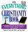 The Everything Christianity Book: A Complete and Easy-To-Follow Guide to Protestant Origins, Beliefs, Practices and Traditions (Everything Series)