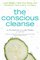 The Conscious Cleanse: A 14-Day, No-Starvation Program to Lose Weight, Heal Your Body, and Change for Life for Good