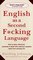 English as a Second F*cking Language : How to Swear Effectively, Explained in Detail with Numerous Examples Taken From Everyday Life
