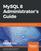 MySQL 8 Administrator's Guide: Effective guide to administering high-performance MySQL 8 solutions