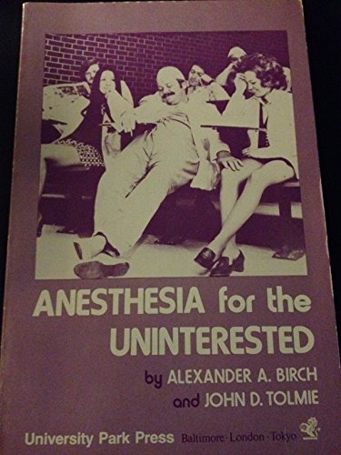 Anesthesia for the uninterested, Alexander A Birch. 0839108605)