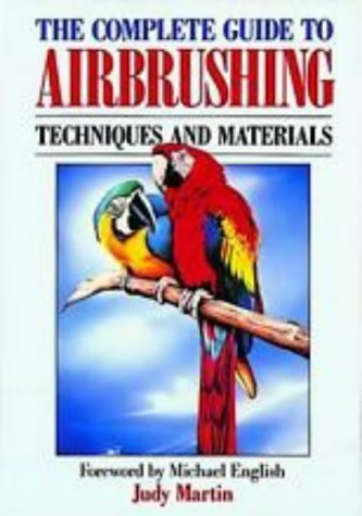 The Complete Guide To Airbrushing Techniques And Materials, Judy Martin ...