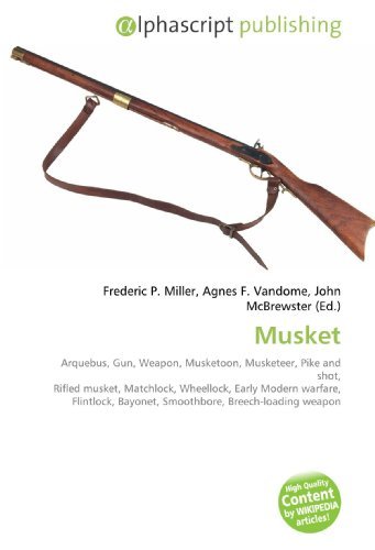 Musket Arquebus Gun Weapon Musketoon Musketeer Pike And Shot Rifled Musket Matchlock Wheellock Early Modern Warfare Flintlock Bayonet Smoothbore Breechloading Weapon Unknown Author Paperback