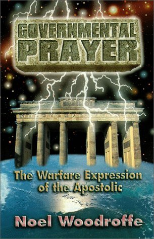 Governmental Prayer The Warfare Expression of the Apostolic, Noel Woodroffe. (Paperback 9768115025)