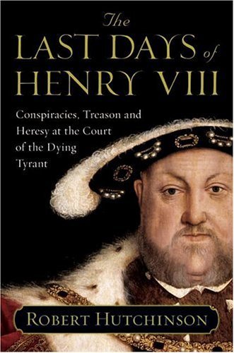 The Last Days of Henry VIII Conspiracies Treason and Heresy at the ...