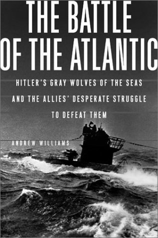 The Battle of the Atlantic Hitlers Gray Wolves of the Sea and the ...