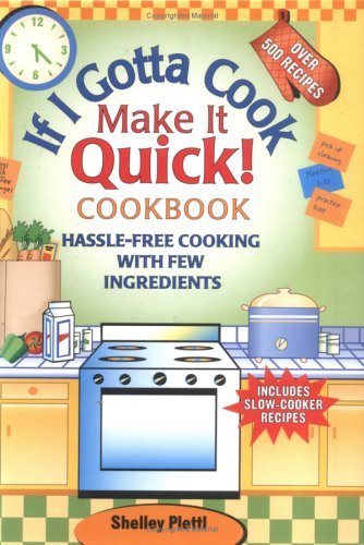 If I Gotta Cook Make It Quick Over 500 Hassle Free Recipes, Shelly ...