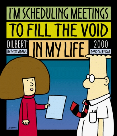 Im Scheduling Meetings To Fill The Void In My Life Dilbert Desk