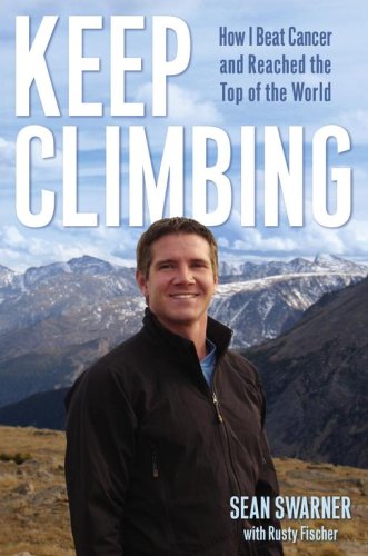 Keep Climbing How I Beat Cancer and Reached the Top of the World, Sean ...