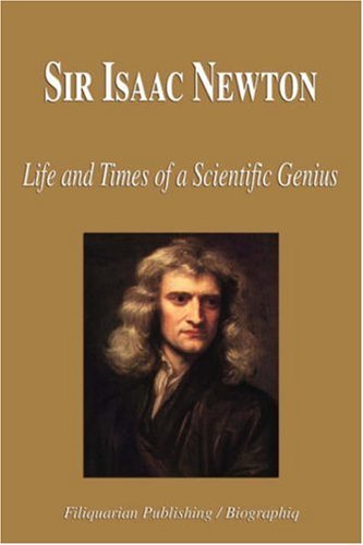 Sir Isaac Newton Life and Times of a Scientific Genius Biography ...