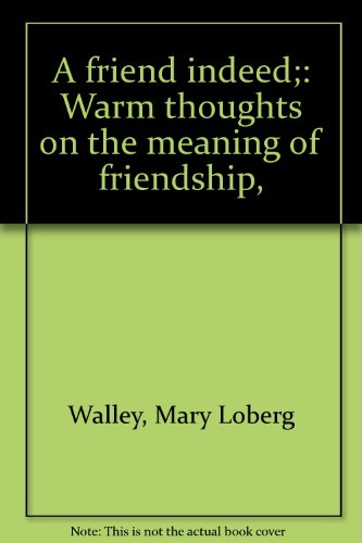 A Friend Indeed Warm Thoughts On The Meaning Of Friendship Mary