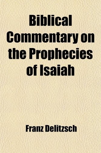 Biblical Commentary On The Prophecies Of Isaiah, Franz Delitzsch ...