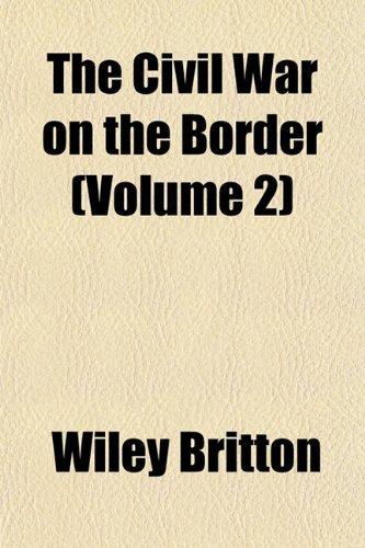 The Civil War on the Border Volume 2, Wiley Britton. (Paperback 1151975389)