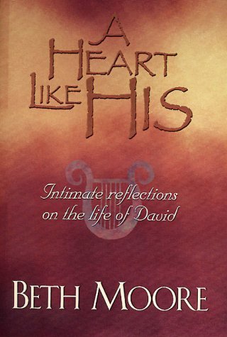 A Heart Like His Intimate Reflections of the Life of David, Beth Moore ...