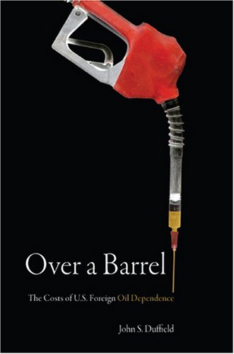 Over a Barrel The Costs of US Foreign Oil Dependence Stanford Law Books ...